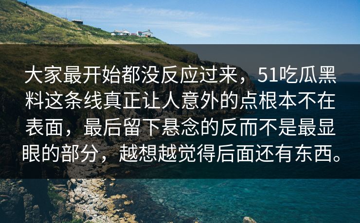大家最开始都没反应过来,51吃瓜黑料这条线真正让人意外的点根本不在表面,最后留下悬念的反而不是最显眼的部分,越想越觉得后面还有东西。 第1张 大家最开始都没反应过来,51吃瓜黑料这条线真正让人意外的点根本不在表面,最后留下悬念的反而不是最显眼的部分,越想越觉得后面还有东西。 第1张