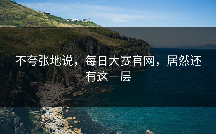 不夸张地说，每日大赛官网，居然还有这一层  第1张