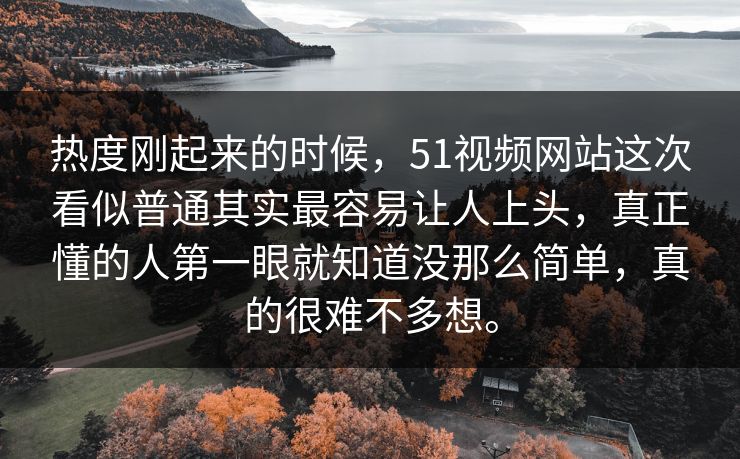热度刚起来的时候,51视频网站这次看似普通其实最容易让人上头,真正懂的人第一眼就知道没那么简单,真的很难不多想。 热度刚起来的时候,51视频网站这次看似普通其实最容易让人上头,真正懂的人第一眼就知道没那么简单,真的很难不多想。